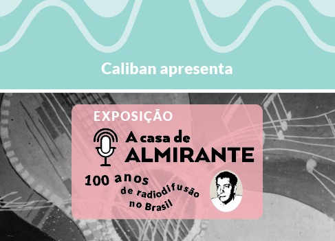 EXPOSIÇÃO A CASA DE ALMIRANTE - 100 ANOS DE RADIODIFUSÃO NO BRASIL