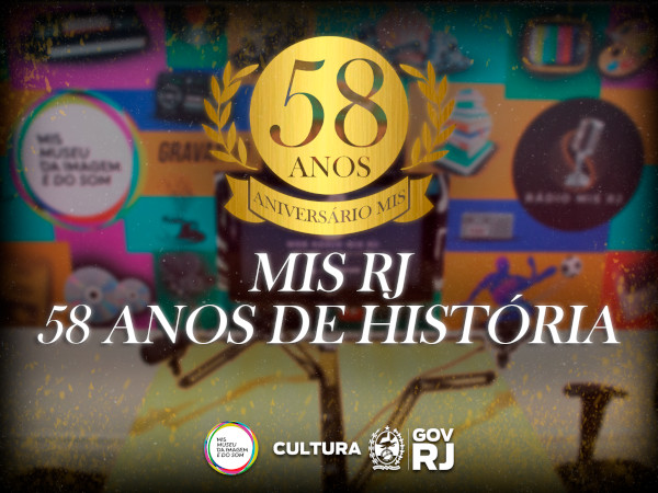 MIS RJ COMPLETA 58 ANOS DE HISTÓRIA, MEMÓRIA, CULTURA E EDUCAÇÃO!